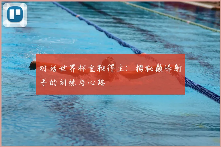 对话世界杯金靴得主：揭秘巅峰射手的训练与心路