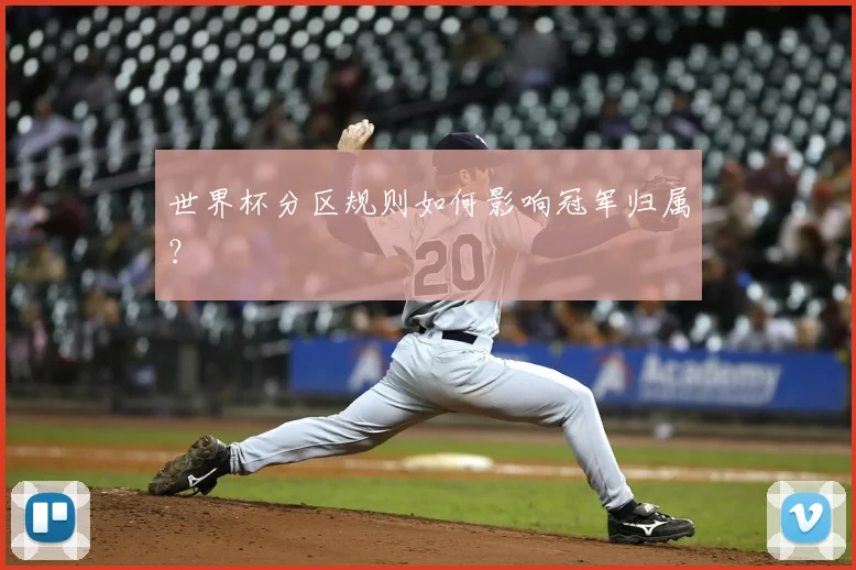 世界杯分区规则如何影响冠军归属？