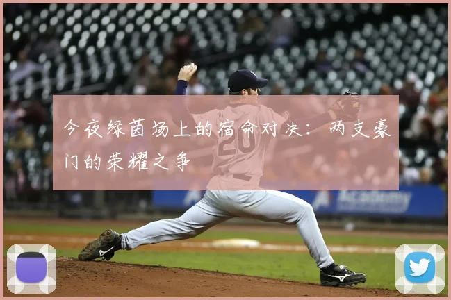 今夜绿茵场上的宿命对决：两支豪门的荣耀之争