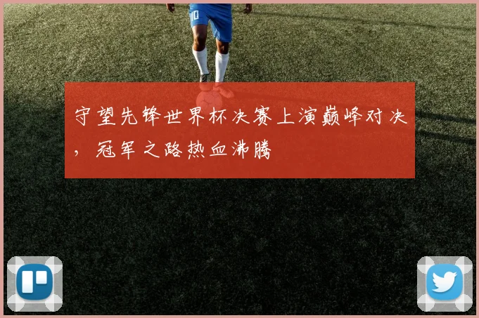 守望先锋世界杯决赛上演巅峰对决，冠军之路热血沸腾