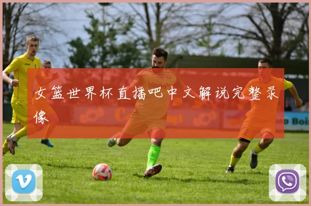 女篮世界杯直播吧中文解说完整录像